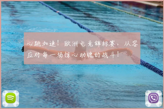 心跳加速！欧洲电竞锦标赛，从容应对每一场惊心动魄的战斗！