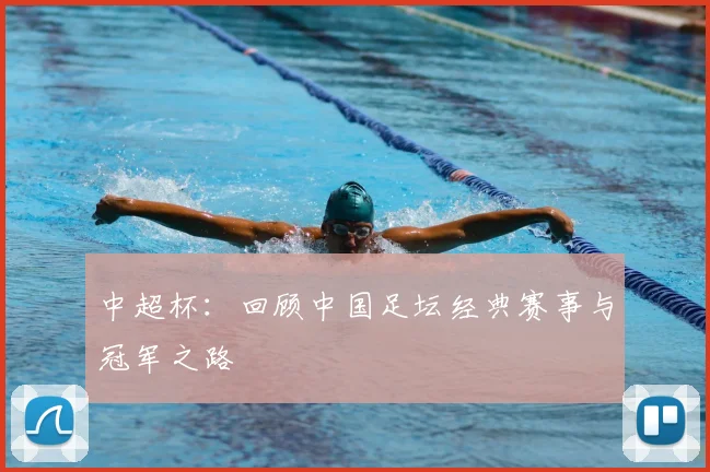 中超杯:回顾中国足坛经典赛事与冠军之路