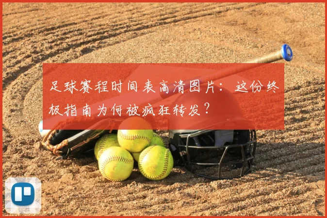 足球赛程时间表高清图片：这份终极指南为何被疯狂转发？