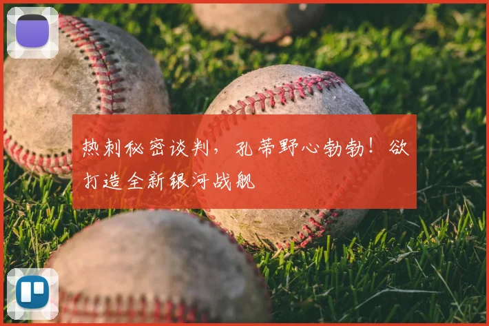 热刺秘密谈判，孔蒂野心勃勃！欲打造全新银河战舰