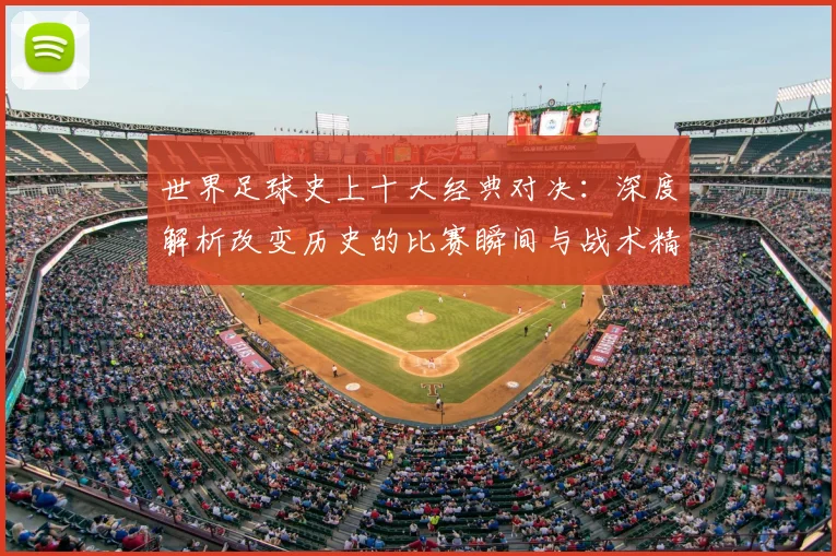 世界足球史上十大经典对决：深度解析改变历史的比赛瞬间与战术精髓