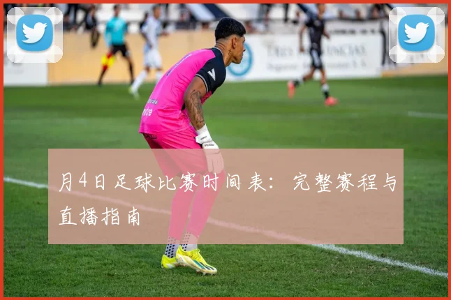 月4日足球比赛时间表：完整赛程与直播指南